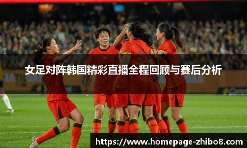 女足对阵韩国精彩直播全程回顾与赛后分析
