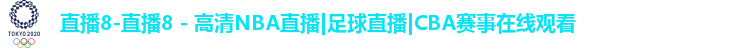 直播8-直播8 - 高清NBA直播|足球直播|CBA赛事在线观看